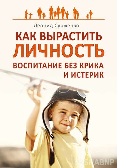 Как вырастить Личность. Воспитание без крика и истерик
